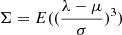$ \Sigma=E((\frac{\lambda-\mu}{\sigma})^3) $