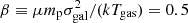 $ \beta\equiv \mu m_{\rm p} \sigma_{\rm gal}^2/(kT_{\rm gas}) = 0.5 $