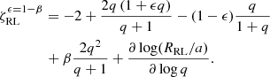 $$ \begin{aligned}&\zeta _{\rm RL}^{\epsilon =1-\beta }= -2+\dfrac{2q\,(1+\epsilon q)}{q+1}-(1-\epsilon )\dfrac{q}{1+q}\nonumber \\&\qquad \qquad +\beta \dfrac{2 q^2}{q+1}+\dfrac{\partial \log (R_{\rm RL}/a)}{\partial \log q}. \end{aligned} $$