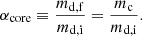 $$ \begin{aligned} \alpha _{\mathrm{core} }\equiv \dfrac{m_{\mathrm{d,f} }}{m_{\mathrm{d,i} }}=\dfrac{m_{\mathrm{c} }}{m_{\mathrm{d,i} }}. \end{aligned} $$