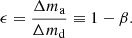$$ \begin{aligned} \epsilon =\dfrac{\Delta m_{\mathrm{a} }}{\Delta m_{\mathrm{d} }}\equiv 1-\beta . \end{aligned} $$