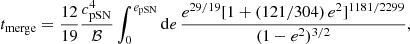 $$ \begin{aligned} t_{\mathrm{merge} }=\dfrac{12}{19}\dfrac{c_{\mathrm{pSN} }^4}{\mathcal{B} }\int _0^{e_{\mathrm{pSN} }}\mathrm{d}e\, \dfrac{e^{29/19}[1+(121/304)\,e^2]^{1181/2299}}{(1-e^2)^{3/2}}, \end{aligned} $$