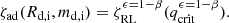 $$ \begin{aligned} \zeta _{\mathrm{ad} }(R_{\mathrm{d,i} },m_{\mathrm{d,i} })=\zeta _{\rm RL}^{\epsilon =1-\beta }(q_{\mathrm{crit} }^{\epsilon =1-\beta }). \end{aligned} $$