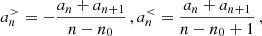 $$ \begin{aligned} a^>_n=-\dfrac{a_n+a_{n+1}}{n-n_0}\,,a^{ < }_n=\dfrac{a_n+a_{n+1}}{n-n_0+1}\,, \end{aligned} $$