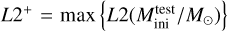 $L{2^ + } = \max \left\{ {L2\left( {M_{{\rm{ini }}}^{{\rm{test }}}/{M_ \odot }} \right)} \right\}$