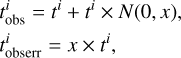 $\matrix{ {t_{{\rm{obs}}}^i = {t^i} + {t^i} \times N\left( {0,x} \right),} \hfill \cr {t_{{\rm{obserr}}}^i = x \times {t^i},} \hfill \cr } $