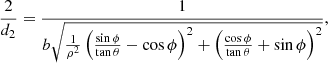 $$ \begin{aligned} \frac{2}{d_2} = \frac{1}{b \sqrt{\frac{1}{\rho ^2} \left( \frac{\sin \phi }{\tan \theta } - \cos \phi \right)^2 + \left( \frac{\cos \phi }{\tan \theta } + \sin \phi \right)^2}}, \end{aligned} $$