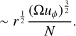 $\~{r^{{1 \over 2}}}{{{{\left( {\Omega {u_\phi }} \right)}^{{3 \over 2}}}} \over N}.$