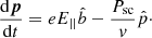 $$ \begin{aligned} \frac{\mathrm{d}\boldsymbol{p}}{\mathrm{d}t} = eE_{||}\hat{b} - \frac{P_{\rm sc}}{v}\hat{p}\cdot \end{aligned} $$