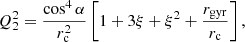 $$ \begin{aligned}&Q_2^2 = \frac{\cos ^4 \alpha }{r_{\rm c}^2}\left[1 + 3\xi + \xi ^2 + \frac{r_{\rm gyr}}{r_{\rm c}} \right], \end{aligned} $$