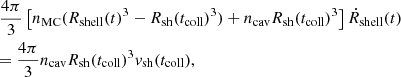 $$ \begin{aligned}&\frac{4\pi }{3}\left[n_{\rm MC} (R_{\rm shell}(t)^3 - R_{\rm sh}(t_{\rm coll})^3) + n_{\rm cav}R_{\rm sh}(t_{\rm coll})^3\right]\dot{R}_{\rm shell}(t)\nonumber \\&{=}~\frac{4\pi }{3}n_{\rm cav}R_{\rm sh}(t_{\rm coll})^3 v_{\rm sh}(t_{\rm coll}), \end{aligned} $$