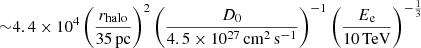 $ {\sim}4.4 \times 10^4\left(\frac{r_{\mathrm{halo}}}{35\,\mathrm{pc}}\right)^2 \left(\frac{D_0}{4.5 \times 10^{27}\,\mathrm{cm}^2\,\mathrm{s}^{-1}}\right)^{-1} \left(\frac{E_{\mathrm{e}}}{10\,\mathrm{TeV}}\right)^{-\frac{1}{3}} $