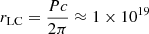 $ r_{\mathrm{LC}} = \frac{P c}{2\pi} \approx 1 \times 10^{19} $
