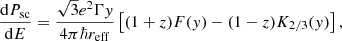 $$ \begin{aligned} \frac{\mathrm{d} P_{\rm sc}}{\mathrm{d} E} = \frac{\sqrt{3} e^2 \Gamma { y}}{4 \pi \hbar r_{\rm eff}}\left[(1+z)F({ y}) - (1-z)K_{2/3}({ y}) \right], \end{aligned} $$