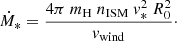 $$ \begin{aligned} \dot{M}_{*} = \frac{4 \pi \ m_{\mathrm{H}}\ n_{\mathrm{ISM}}\ v^{2}_{*}\ R^{2}_{0}}{v_{\mathrm{wind}}}\cdot \end{aligned} $$