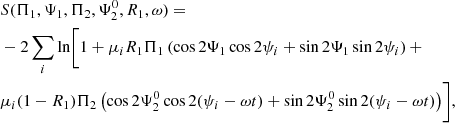 $$ \begin{aligned}&S(\Pi _1,\Psi _1,\Pi _2,\Psi ^0_2,R_1,\omega )=\nonumber \\&-2\sum _i \ln \biggr [ 1+\mu _iR_1\Pi _1\left(\cos 2\Psi _1\cos 2\psi _i+\sin 2\Psi _1\sin 2\psi _i\right)+ \nonumber \\&\mu _i(1-R_1)\Pi _2\left(\cos 2\Psi ^0_2\cos 2(\psi _i-\omega t)+\sin 2\Psi ^0_2\sin 2(\psi _i-\omega t) \right)\biggr ], \end{aligned} $$
