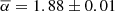 $ \overline{\alpha} = 1.88\pm 0.01 $