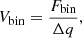 $$ \begin{aligned} V_{\rm bin}=\frac{F_{\rm bin}}{\Delta q} ,\end{aligned} $$