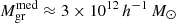 $ M^{\mathrm{med}}_{\mathrm{gr}} \approx 3 \times10^{12}\,h^{-1}\,M_{{\odot}} $