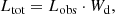 $$ \begin{aligned} L_\mathrm{tot} =L_\mathrm{obs} \cdot W_{\rm d}, \end{aligned} $$