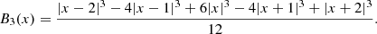 $$ \begin{aligned} B_3(x) = \frac{|x-2|^3 - 4|x-1|^3 + 6|x|^3 - 4|x+1|^3 + |x+2|^3}{12}. \end{aligned} $$
