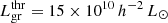 $ L^{\mathrm{thr}}_{\mathrm{gr}} = 15 \times10^{10}\,h^{-2}\,L_{{\odot}} $