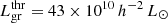 $ L^{\mathrm{thr}}_{\mathrm{gr}} = 43 \times10^{10}\,h^{-2}\,L_{{\odot}} $