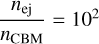 ${{{n_{{\rm{ej}}}}} \over {{n_{{\rm{CBM}}}}}} = {10^2}$