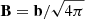 $ \mathbf{B}=\mathbf{b}/\sqrt{4\pi} $