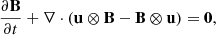 $$ \begin{aligned}&\frac{\partial \mathbf B }{\partial t} + \nabla \cdot ( \mathbf u \otimes \mathbf B - \mathbf B \otimes \mathbf u ) = \mathbf 0 , \end{aligned} $$