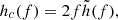 $ h_c(f) = 2f\tilde{h}(f), $