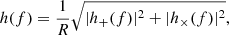 $$ \begin{aligned} {h}(f) = \frac{1}{R}\sqrt{|{h}_+(f)|^2 + |{h}_\times (f)|^2}, \end{aligned} $$