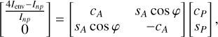 $\left[ {\matrix{ {{{4{I_{{\rm{env}}}} - {I_{np}}} \over {{I_{np}}}}} \cr 0 \cr } } \right] = \left[ {\matrix{ {{c_A}} & {{s_A}\cos \varphi } \cr {{s_A}\cos \varphi } & { - {c_A}} \cr } } \right]\left[ {\matrix{ {{c_P}} \hfill \cr {{s_P}} \hfill \cr } } \right],$