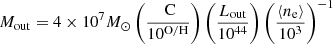 $$ \begin{aligned} {M}_{\rm out} = 4\times 10^7 {M}_{\odot } \left( \frac{\text{ C}}{10^{\mathrm{O}/\mathrm{H}}}\right) \left(\frac{{L}_{\mathrm{out}}}{10^{44}}\right) \left(\frac{\langle {n}_{\rm e}\rangle }{10^{3}}\right)^{-1} \end{aligned} $$