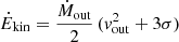 $$ \begin{aligned} \dot{{E}}_{\mathrm{kin}} = \frac{ \dot{{M}}_{\rm out}}{2} \,({v}_{\mathrm{out}}^2 + 3\sigma ) \end{aligned} $$