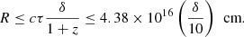 $$ \begin{aligned} R \le c \tau \frac{\delta }{1+z} \le 4.38 \times 10^{16} \left(\frac{\delta }{10}\right)\,\text{ cm}. \end{aligned} $$