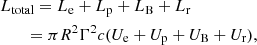 $$ \begin{aligned}&L_{\rm total} = L_{\rm e} + L_{\rm p} + L_{\rm B} + L_{\rm r} \nonumber \\&\qquad = \pi R^2 \Gamma ^2 c (U_{\rm e} + U_{\rm p} + U_{\rm B} + U_{\rm r}), \end{aligned} $$