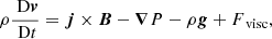 $$ \begin{aligned} \rho \frac{\text{ D}{\boldsymbol{v}}}{\text{ D}t}&={\boldsymbol{j}}\times {\boldsymbol{B}} -{\boldsymbol{\nabla }} P - \rho {\boldsymbol{g}}+F_{\text{ visc}}, \end{aligned} $$