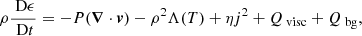 $$ \begin{aligned} \rho \frac{\text{ D}\epsilon }{\text{ D}t}&=-P({\boldsymbol{\nabla }}\cdot {\boldsymbol{v}})-\rho ^2\Lambda (T)+\eta j^2 + Q_{\text{ visc}} +Q_{\text{ bg}}, \end{aligned} $$