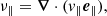 $$ \begin{aligned} \nu _{\parallel }&= {\boldsymbol{\nabla }}\cdot ( { v}_{\parallel }{\boldsymbol{e}_\parallel }), \end{aligned} $$