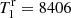 $ T^{\rm r}_1=8406 $