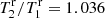 $ T^{\rm r}_2/T^{\rm r}_1 = 1.036 $