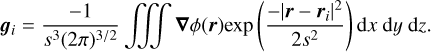 ${{\bf{g}}_i} = {{ - 1} \over {{s^3}{{(2\pi )}^{3/2}}}}\int\!\!\!\int\!\!\!\int \nabla \phi (r)\exp \left( {{{ - {{\left| {{\bf{r}} - {{\bf{r}}_i}} \right|}^2}} \over {2{s^2}}}} \right){\rm{d}}x{\rm{d}}y{\rm{d}}z.$