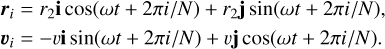 $\matrix{ {{r_i} = {r_2}{\bf{i}}\cos (\omega t + 2\pi i/N) + {r_2}{\bf{j}}\sin (\omega t + 2\pi i/N),} \hfill \cr {{\upsilon _i} = - v{\bf{i}}\sin (\omega t + 2\pi i/N) + v{\bf{j}}\cos (\omega t + 2\pi i/N).} \hfill \cr } $