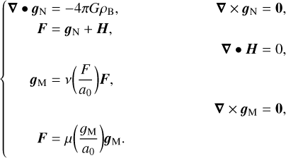 $\left\{ {\matrix{ {\nabla \bullet {{\bf{g}}_{\rm{N}}} = - 4\pi G{\rho _{\rm{B}}},} \hfill & {\nabla \times {{\bf{g}}_{\rm{N}}} = {\bf{0}},} \hfill & {\left( 5 \right)} \hfill \cr {F = {{\bf{g}}_{\rm{N}}} + {\bf{H}},} \hfill & {} \hfill & {\left( 6 \right)} \hfill \cr {} \hfill & {\nabla \bullet H = 0,} \hfill & {\left( 7 \right)} \hfill \cr {{{\bf{g}}_{\rm{M}}} = v\left( {{F \over {{a_0}}}} \right)F,} \hfill & {} \hfill & {\left( 8 \right)} \hfill \cr {} \hfill & {\nabla \times {{\bf{g}}_{\rm{M}}} = {\bf{0}},} \hfill & {\left( 9 \right)} \hfill \cr {F = \mu \left( {{{{g_{\rm{M}}}} \over {{a_0}}}} \right){{\bf{g}}_{\rm{M}}}.} \hfill & {} \hfill & {\left( {10} \right)} \hfill \cr } } \right.$