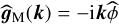 ${\hat g_{\rm{M}}}(k) = - {\rm{i}}k\hat \phi $