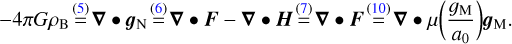 $ - 4\pi G{\rho _{\rm{B}}}\mathop = \limits^{(5)} \bullet {g_{\rm{N}}}\mathop = \limits^{(6)} \bullet F - \bullet H\mathop = \limits^{(7)} \bullet F\mathop = \limits^{(10)} \bullet \mu \left( {{{{g_{\rm{M}}}} \over {{a_0}}}} \right){g_{\rm{M}}}.$
