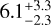 $6.1_{ - 2.3}^{ + 3.3}$