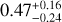 $0.47_{ - 0.24}^{ + 0.16}$