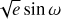 $\sqrt e \sin \,\,\omega $
